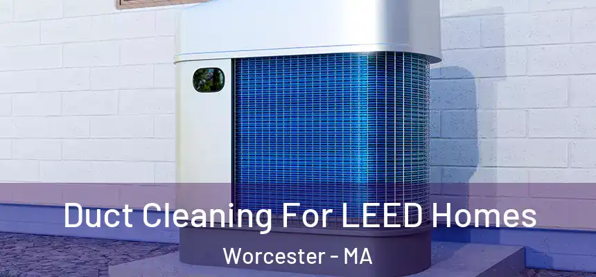  Duct Cleaning For LEED Homes Worcester - MA