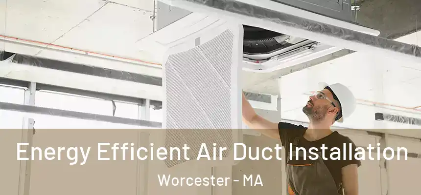  Energy Efficient Air Duct Installation Worcester - MA