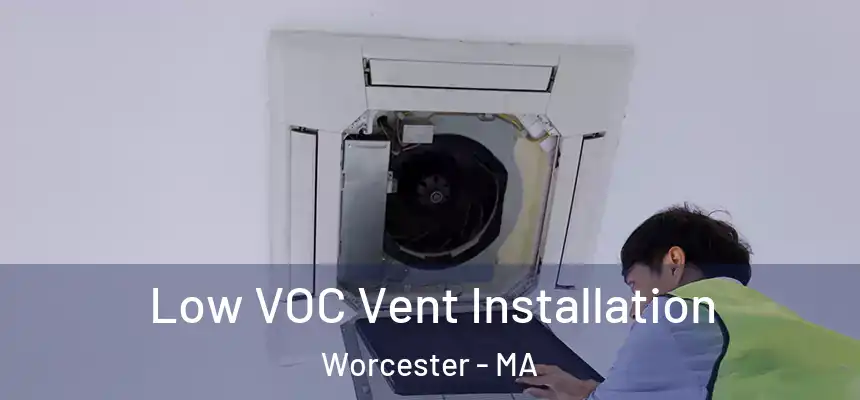  Low VOC Vent Installation Worcester - MA
